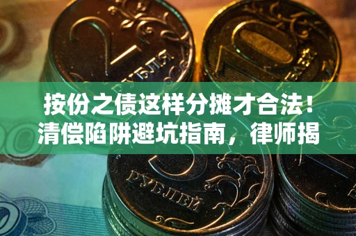 武汉按份之债这样分摊才合法！清偿陷阱避坑指南，律师揭秘关键条款