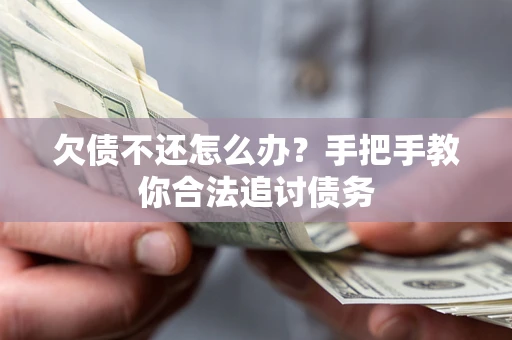 武汉欠债不还怎么办？手把手教你合法追讨债务
