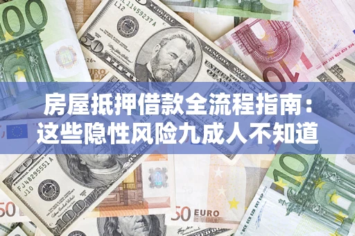 武汉房屋抵押借款全流程指南：这些隐性风险九成人不知道