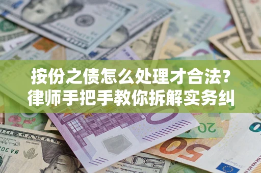 武汉按份之债怎么处理才合法？律师手把手教你拆解实务纠纷