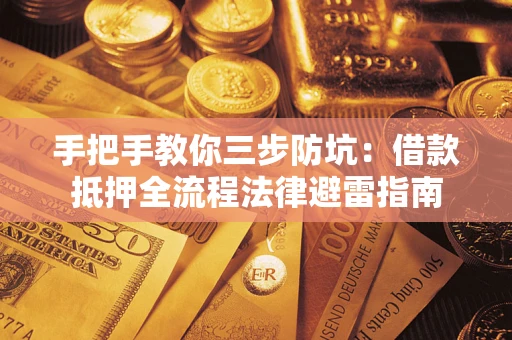 武汉手把手教你三步防坑：借款抵押全流程法律避雷指南