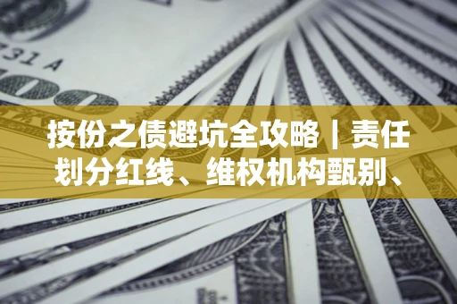 武汉按份之债避坑全攻略｜责任划分红线、维权机构甄别、纠纷处理全流程拆解
