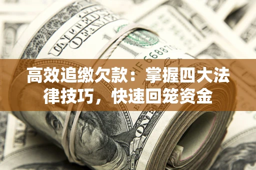 武汉高效追缴欠款：掌握四大法律技巧，快速回笼资金