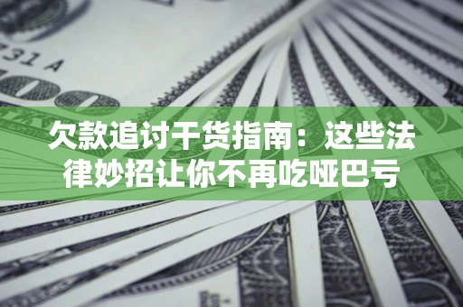武汉欠款追讨干货指南：这些法律妙招让你不再吃哑巴亏