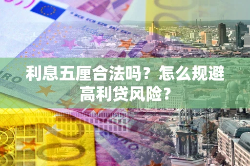 武汉利息五厘合法吗？怎么规避高利贷风险？
