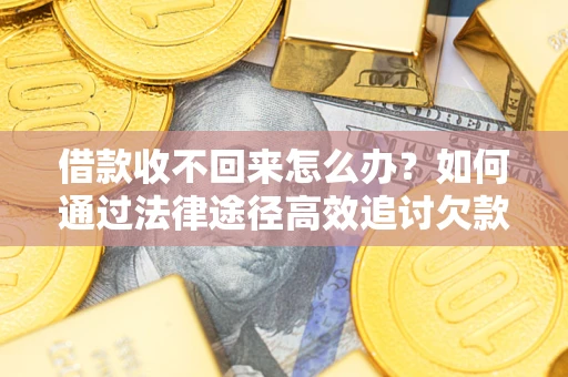 武汉借款收不回来怎么办?如何通过法律途径高效追讨欠款? 武汉借款收不回来怎么办?如何通过法律途径高效追讨欠款?