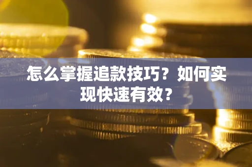 武汉怎么掌握追款技巧？如何实现快速有效？