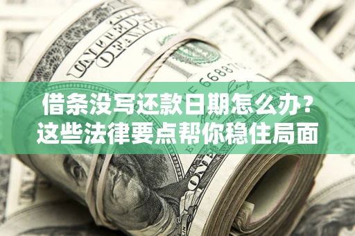 武汉借条没写还款日期怎么办？这些法律要点帮你稳住局面