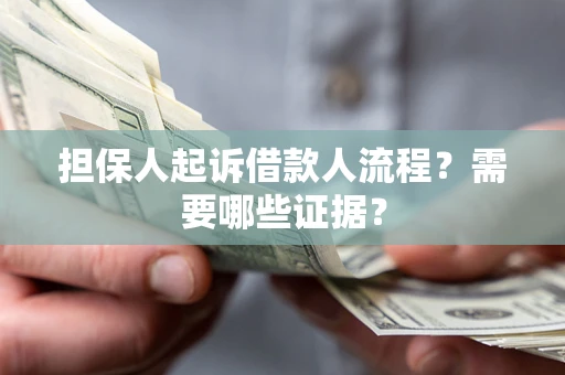 武汉担保人起诉借款人流程?需要哪些证据? 武汉担保人起诉借款人流程?需要哪些证据?