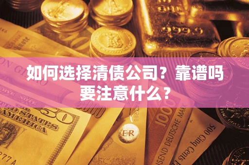 武汉如何选择清债公司？靠谱吗要注意什么？