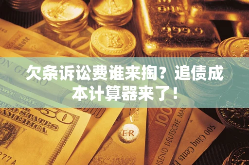 武汉欠条诉讼费谁来掏？追债成本计算器来了！
