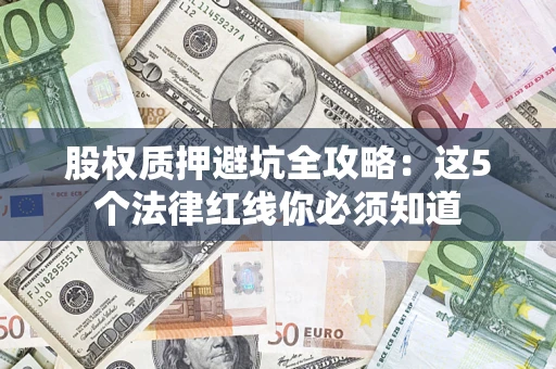武汉股权质押避坑全攻略：这5个法律红线你必须知道