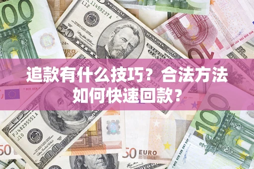 武汉追款有什么技巧？合法方法如何快速回款？