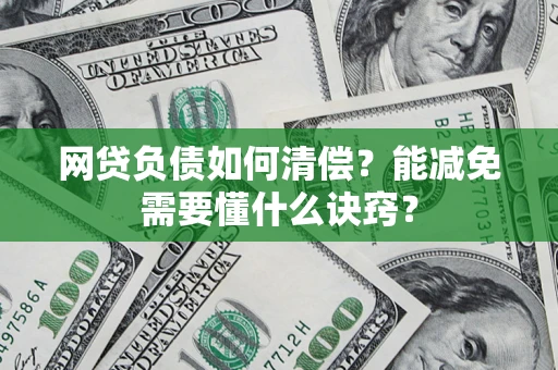 武汉网贷负债如何清偿？能减免需要懂什么诀窍？