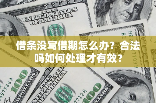 武汉借条没写借期怎么办？合法吗如何处理才有效？