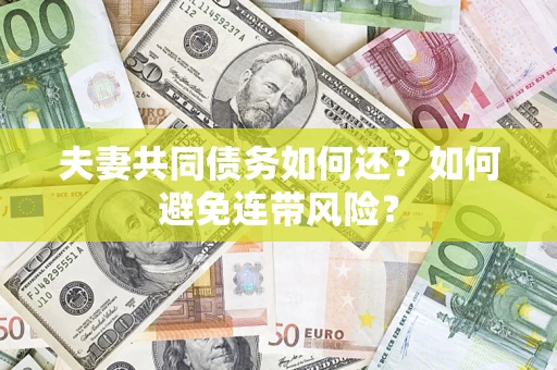 武汉夫妻共同债务如何还？如何避免连带风险？