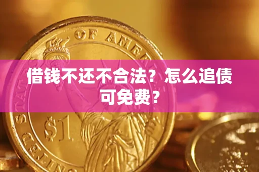 武汉借钱不还不合法？怎么追债可免费？
