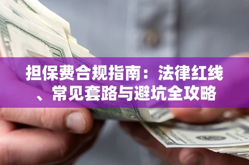 武汉担保费合规指南：法律红线、常见套路与避坑全攻略