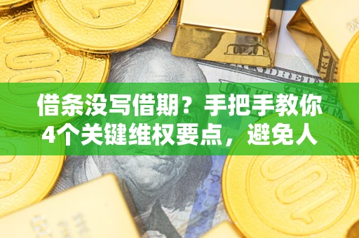 武汉借条没写借期？手把手教你4个关键维权要点，避免人财两空