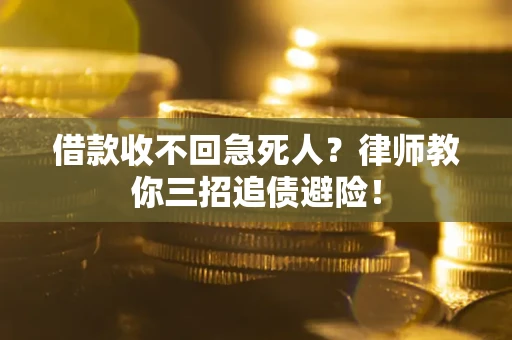 武汉借款收不回急死人？律师教你三招追债避险！