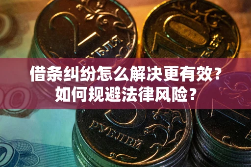 武汉借条纠纷怎么解决更有效？如何规避法律风险？