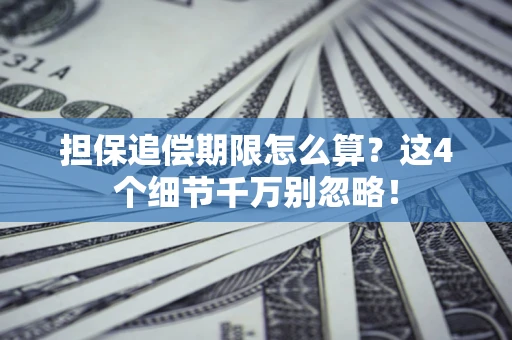 武汉担保追偿期限怎么算?这4个细节千万别忽略! 武汉担保追偿期限怎么算?这4个细节千万别忽略!