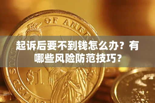 武汉起诉后要不到钱怎么办？有哪些风险防范技巧？