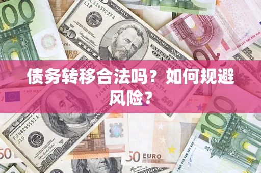 武汉债务转移合法吗？如何规避风险？
