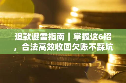 武汉追款避雷指南｜掌握这6招，合法高效收回欠账不踩坑