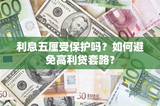 武汉利息五厘受保护吗？如何避免高利贷套路？