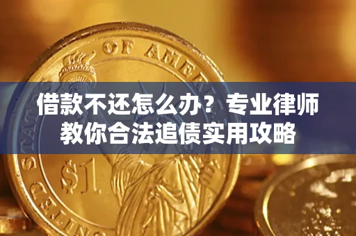 武汉借款不还怎么办？专业律师教你合法追债实用攻略
