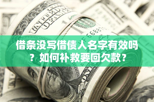 武汉借条没写借债人名字有效吗？如何补救要回欠款？