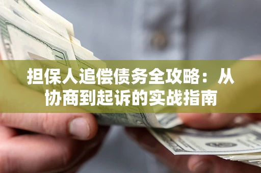 武汉担保人追偿债务全攻略:从协商到起诉的实战指南 武汉担保人追偿债务全攻略:从协商到起诉的实战指南