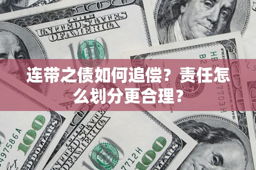 武汉连带之债如何追偿？责任怎么划分更合理？