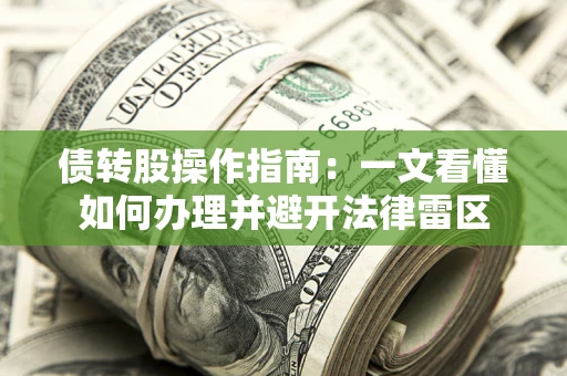 武汉债转股操作指南：一文看懂如何办理并避开法律雷区