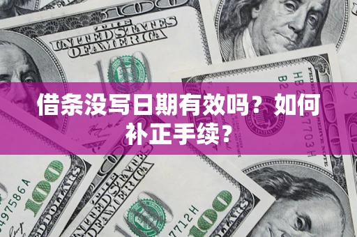 武汉借条没写日期有效吗？如何补正手续？