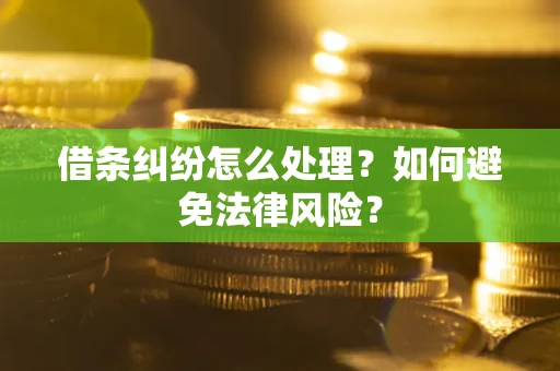 武汉借条纠纷怎么处理？如何避免法律风险？