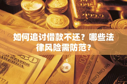 武汉如何追讨借款不还？哪些法律风险需防范？